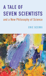 Title: A Tale of Seven Scientists and a New Philosophy of Science, Author: Eric Scerri