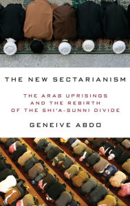 Title: The New Sectarianism: The Arab Uprisings and the Rebirth of the Shi'a-Sunni Divide, Author: Geneive Abdo