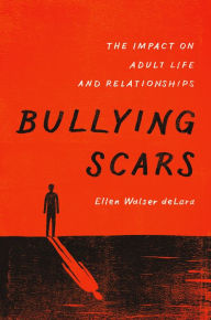 Title: Bullying Scars: The Impact on Adult Life and Relationships, Author: Ellen Walser deLara