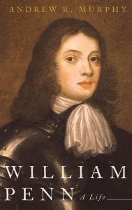 Title: William Penn: A Life, Author: Andrew R. Murphy