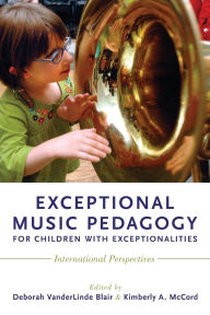 Title: Exceptional Music Pedagogy for Children with Exceptionalities: International Perspectives, Author: Deborah VanderLinde Blair