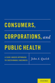 Title: Consumers, Corporations, and Public Health: A Case-Based Approach to Sustainable Business, Author: John A. Quelch