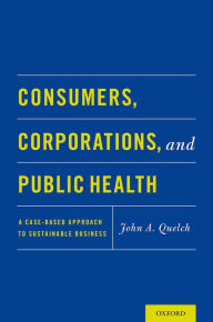 Title: Consumers, Corporations, and Public Health: A Case-Based Approach to Sustainable Business, Author: John A. Quelch