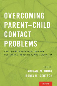 Title: Overcoming Parent-Child Contact Problems: Family-Based Interventions for Resistance, Rejection, and Alienation, Author: Abigail M. Judge