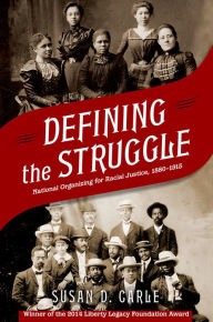Title: Defining the Struggle: National Organizing for Racial Justice, 1880-1915, Author: Susan D. Carle