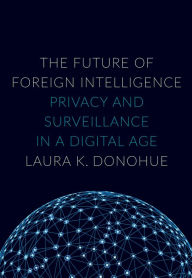 Title: The Future of Foreign Intelligence: Privacy and Surveillance in a Digital Age, Author: Laura K. Donohue