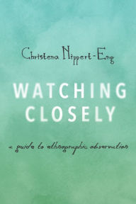 Title: Watching Closely: A Guide to Ethnographic Observation, Author: Christena Nippert-Eng