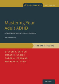 Title: Mastering Your Adult ADHD: A Cognitive-Behavioral Treatment Program, Therapist Guide / Edition 2, Author: Steven A. Safren