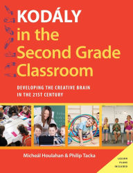 Title: Kodï¿½ly in the Second Grade Classroom: Developing the Creative Brain in the 21st Century, Author: Micheal Houlahan