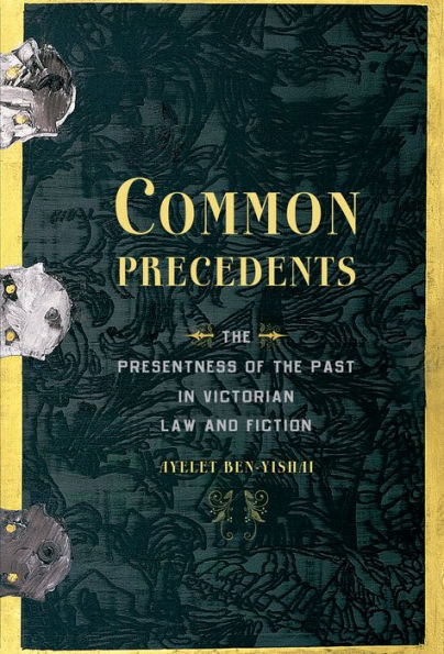 Common Precedents: The Presentness of the Past in Victorian Law and Fiction