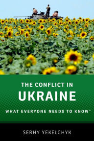 Title: The Conflict in Ukraine: What Everyone Needs to Know®, Author: Serhy Yekelchyk