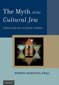 Title: The Myth of the Cultural Jew: Culture and Law in Jewish Tradition, Author: Roberta Rosenthal Kwall