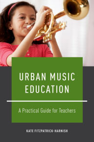 Title: Urban Music Education: A Practical Guide for Teachers, Author: Kate Fitzpatrick-Harnish