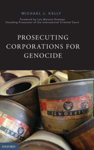 Title: Prosecuting Corporations for Genocide, Author: Michael J. Kelly