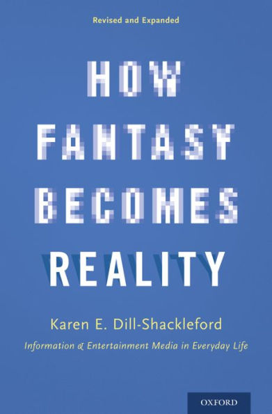 How Fantasy Becomes Reality: Information and Entertainment Media in Everyday Life, Revised and Expanded