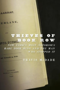 Title: Thieves of Book Row: New York's Most Notorious Rare Book Ring and the Man Who Stopped It, Author: Travis McDade