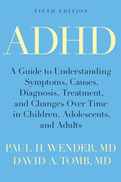 ADHD: A Guide to Understanding Symptoms, Causes, Diagnosis, Treatment, and Changes Over Time Children, Adolescents, Adults