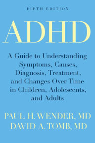 Title: ADHD: A Guide to Understanding Symptoms, Causes, Diagnosis, Treatment, and Changes Over Time in Children, Adolescents, and Adults, Author: Paul H. Wender