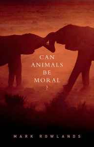 Title: Can Animals Be Moral?, Author: Mark Rowlands