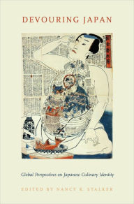 Title: Devouring Japan: Global Perspectives on Japanese Culinary Identity, Author: Nancy K. Stalker