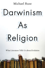 Title: Darwinism as Religion: What Literature Tells Us about Evolution, Author: Michael Ruse