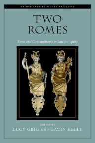 Title: Two Romes: Rome and Constantinople in Late Antiquity, Author: Lucy Grig