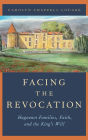 Facing the Revocation: Huguenot Families, Faith, and the King's Will