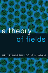 Title: A Theory of Fields, Author: Neil Fligstein