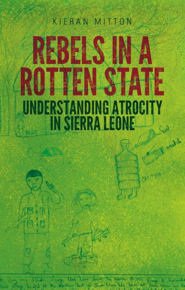 Rebels a Rotten State: Understanding Atrocity the Sierra Leone Civil War