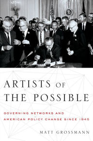 Title: Artists of the Possible: Governing Networks and American Policy Change since 1945, Author: Matt Grossmann