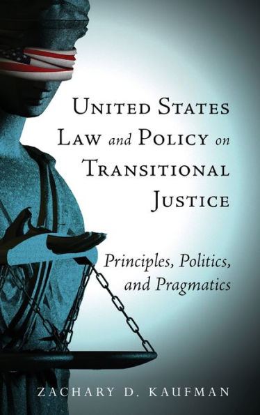 United States Law and Policy on Transitional Justice: Principles, Politics, and Pragmatics