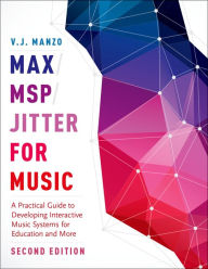 Title: Max/MSP/Jitter for Music: A Practical Guide to Developing Interactive Music Systems for Education and More, Author: V. J. Manzo