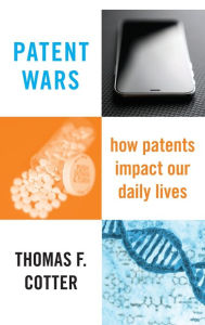 Title: Patent Wars: How Patents Impact Our Daily Lives, Author: Thomas F. Cotter