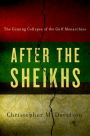 After the Sheikhs: The Coming Collapse of the Gulf Monarchies