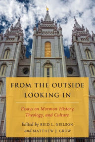 Title: From the Outside Looking In: Essays on Mormon History, Theology, and Culture, Author: Matthew J. Grow