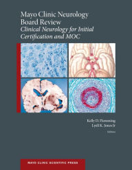 Title: Mayo Clinic Neurology Board Review: Clinical Neurology for Initial Certification and MOC, Author: Kelly D Flemming