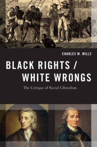 Title: Black Rights/White Wrongs: The Critique of Racial Liberalism, Author: Charles W. Mills