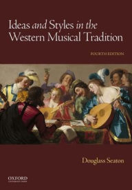 Title: Ideas and Styles in the Western Musical Tradition / Edition 4, Author: Douglass Seaton