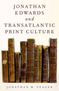 Title: Jonathan Edwards and Transatlantic Print Culture, Author: Jonathan M. Yeager