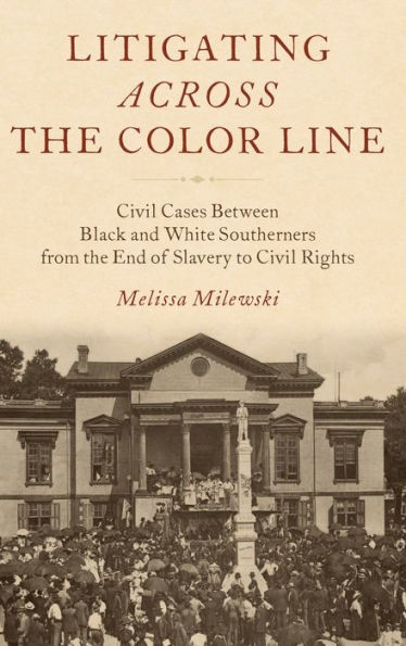 Litigating Across the Color Line: Civil Cases Between Black and White Southerners from the End of Slavery to Civil Rights