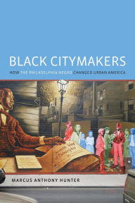 Title: Black Citymakers: How The Philadelphia Negro Changed Urban America, Author: Marcus Anthony Hunter