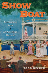 Title: Show Boat: Performing Race in an American Musical, Author: Todd Decker