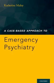 Title: A Case-Based Approach to Emergency Psychiatry, Author: Katherine Maloy
