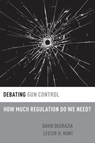 Title: Debating Gun Control: How Much Regulation Do We Need?, Author: David DeGrazia