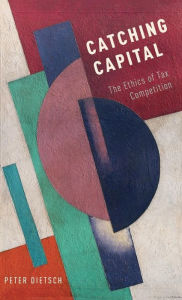 Title: Catching Capital: The Ethics of Tax Competition, Author: Peter Dietsch