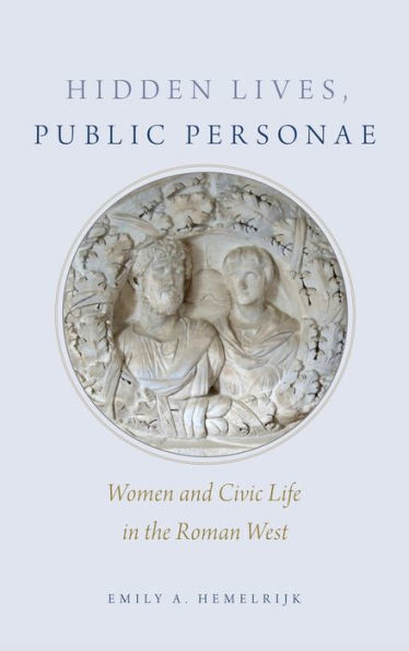 Hidden Lives, Public Personae: Women and Civic Life in the Roman West