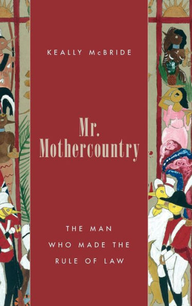 Mr. Mothercountry: The Man Who Made the Rule of Law