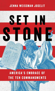 Title: Set in Stone: America's Embrace of the Ten Commandments, Author: Jenna Weissman Joselit