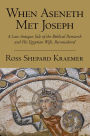 When Aseneth Met Joseph: A Late Antique Tale of the Biblical Patriarch and His Egyptian Wife, Reconsidered