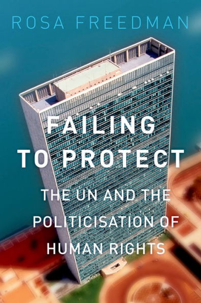 Failing to Protect: The UN and the Politicization of Human Rights